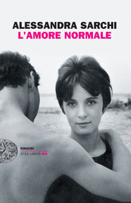 Alessandra Sarchi, “L’amore normale”  Giulio Einaudi editore, Torino 2014